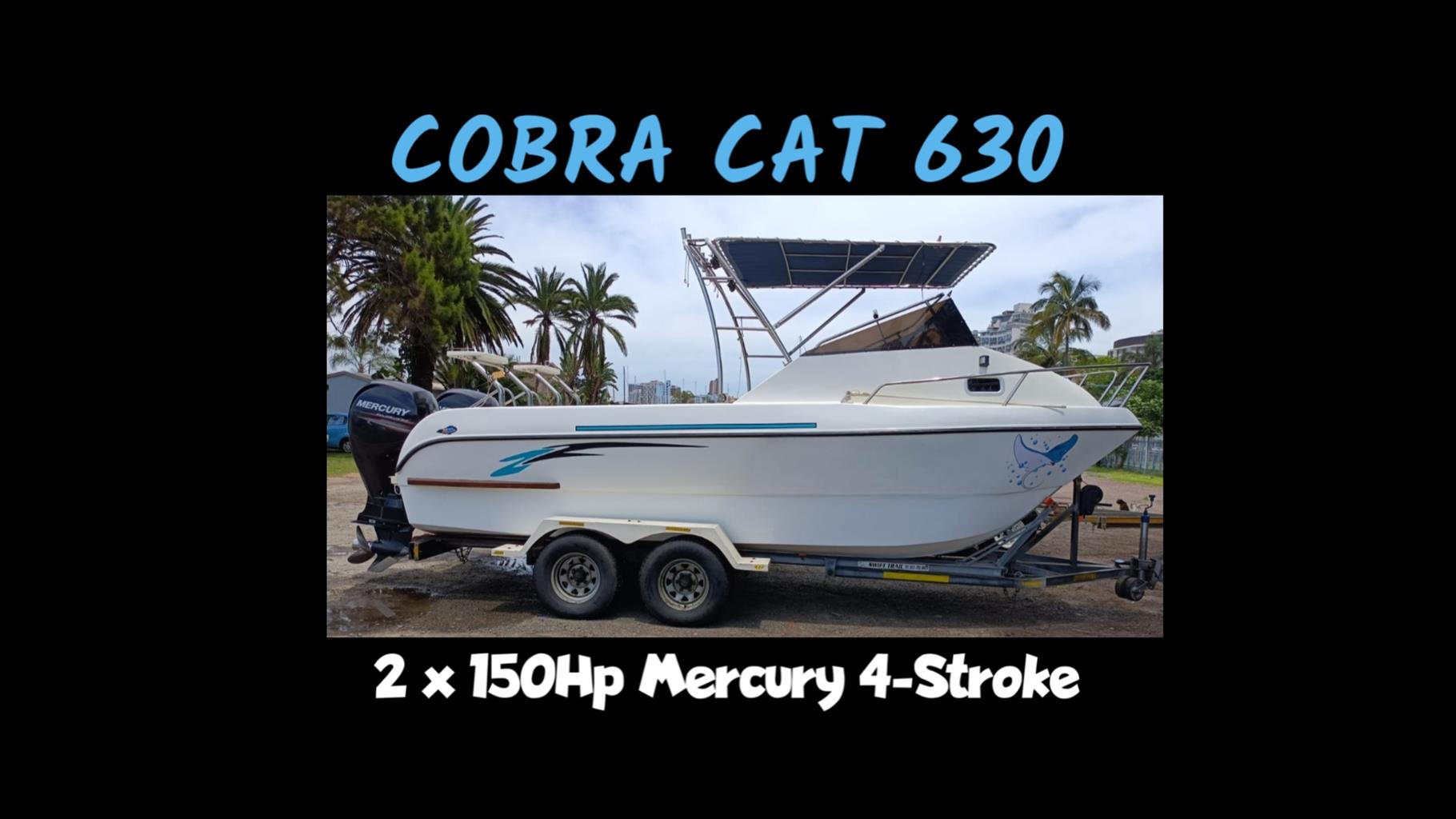 PRISTINE COBRA CAT 630 WITH TWIN 150HP MERCURY FOUR STROKE MOTORS PRISTINE COBRA CAT 630 WITH TWIN 150HP MERCURY FOUR STROKE MOTORS