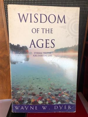 Wisdom of the Ages: Eternal Truths for Everyday Life by Wayne W. Dyer 