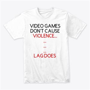 Gamer Shirts -LAG CAUSES VIOLENCE
