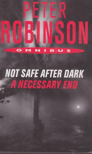 Not Safe After Dark and A Necessary End - Peter Robinson