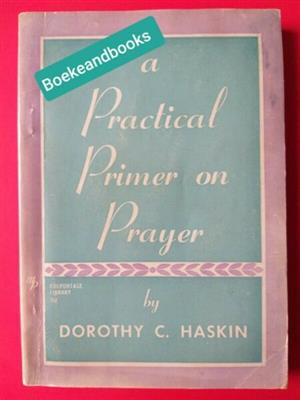 A Practical Primer On Prayer - Dorothy C Haskin.